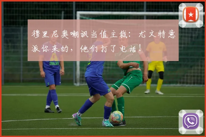 穆里尼奥嘲讽当值主裁：尤文特意派你来的，他们打了电话！