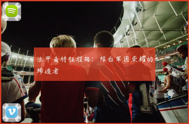法甲南特征程路：绿白军团荣耀的缔造者